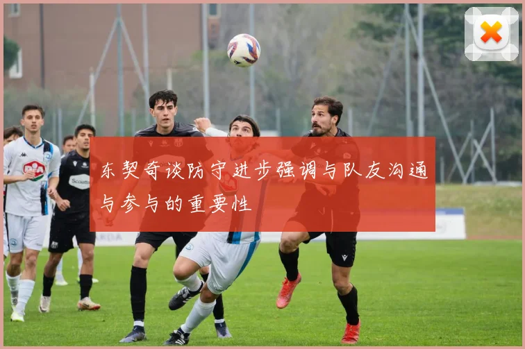 东契奇谈防守进步强调与队友沟通与参与的重要性