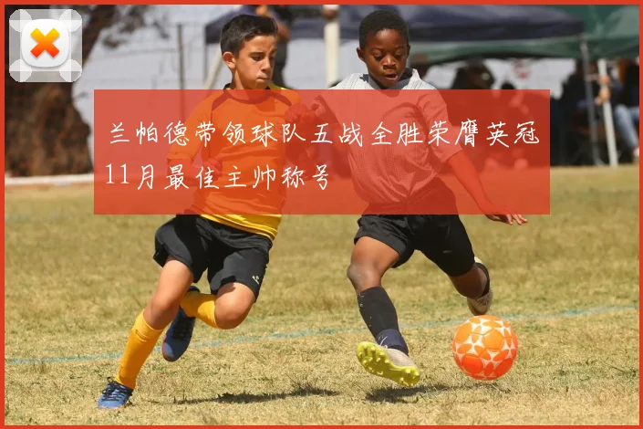 兰帕德带领球队五战全胜荣膺英冠11月最佳主帅称号